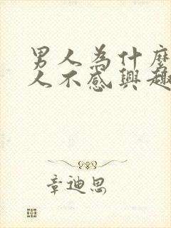男人为什么对女人不感兴趣是什么原因