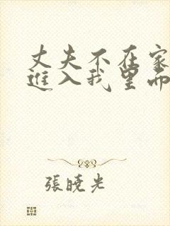丈夫不在家时 进入我里面