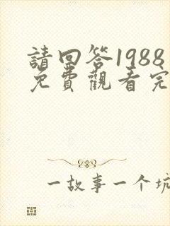 请回答1988免费观看完整版13集