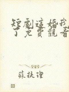 短剧这婚我不结了免费观看全集