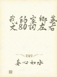 我的家乡英语作文80词左右带翻译 我的家乡英语作文80词左右带翻译