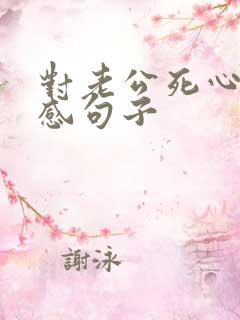 对老公死心的伤感句子 对老公死心的伤感句子