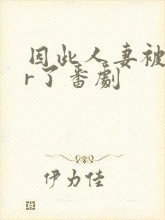 因此人妻被ntr了番剧
