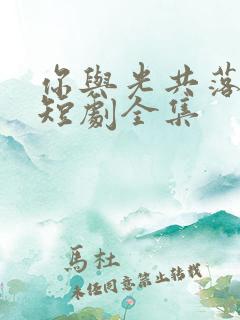 你与光共落人间短剧全集 你与光共落人间短剧全集