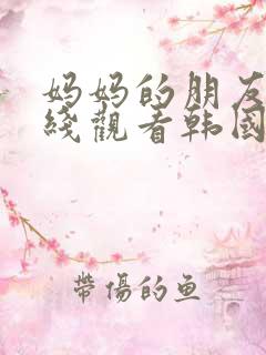 妈妈的朋友3在线观看韩国