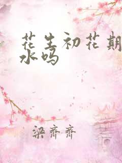 花生初花期能浇水吗