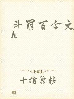 斗罗百合文纯肉h