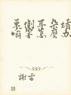 单侧耳朵堵住嗡嗡响怎么办 单侧耳朵堵住嗡嗡响怎么办