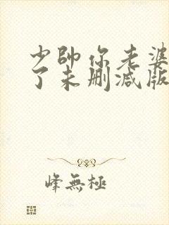 少帅你老婆又跑了未删减版漫画