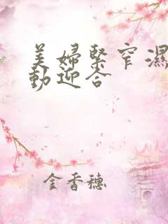 美妇紧窄湿润耸动迎合