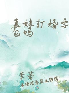 表妹订婚要给红包吗