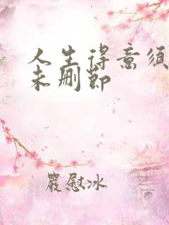 人生得意须纵欢未删节 人生得意须纵欢未删节