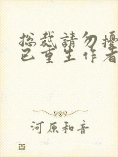 总裁请勿扰原配已重生作者
