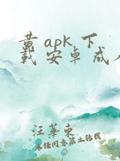 黄 apk 下载 安卓 成人游戏