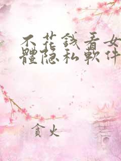 不花钱看女人身体隐私软件