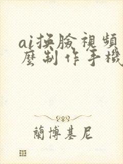 ai换脸视频怎么制作手机