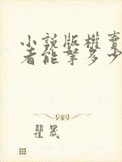 小说版权卖了作者能拿多少钱