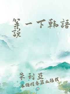 等一下韩语怎么说