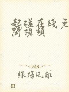 起碰在线免费公开视频