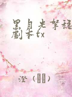 黑月光拿稳be剧本tx