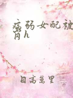 病弱女配被迫上岗h