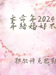 本命年2024年结婚好不好呢