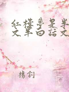 红楼梦是半文言文半白话文吗 红楼梦是半文言文半白话文吗