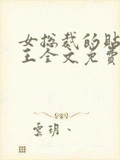 女总裁的贴身兵王全文免费阅读 女总裁的贴身兵王全文免费阅读