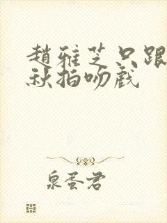 赵雅芝只跟郑少秋拍吻戏