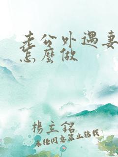 老公外遇妻子该怎么做