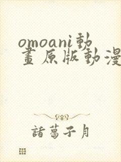 omoani动画原版动漫在哪里看