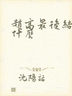 赵高最后结局是什么