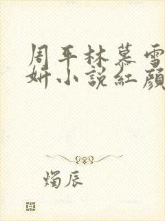 周平林慕雪丁茹妍小说红颜政道