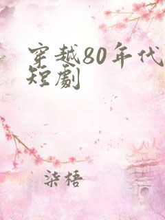 穿越80年代的短剧