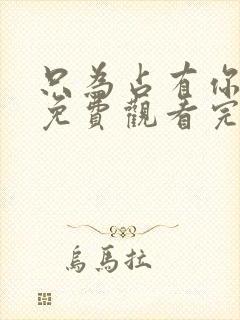 只为占有你短剧免费观看完整版