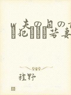 w 夫の目の前で犯された若妻 吉g明i 在线