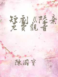短剧《陆弃娘》免费观看