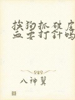 挨狗抓破皮不出血要打针吗