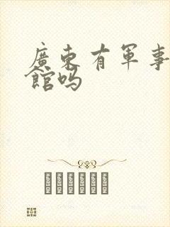 广东有军事博物馆吗