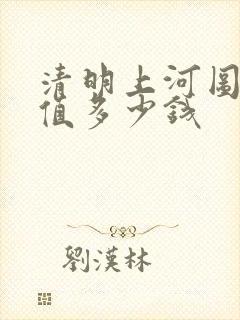 清明上河图现在值多少钱