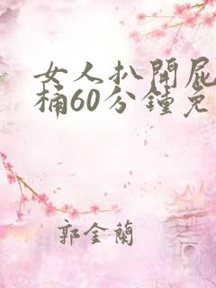 女人扒开屁股爽桶60分钟免费