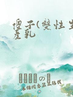 傻子(双性生子产乳