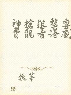 神枪狙击粤语免费观看港剧网