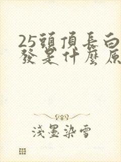25头顶长白头发是什么原因造成的