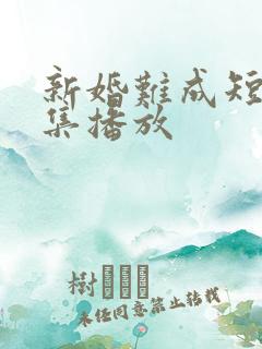 新婚难成短剧全集播放