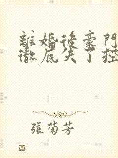 离婚后豪门前夫彻底失了控小说全文