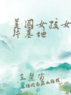 美国女孩女人毛片基地