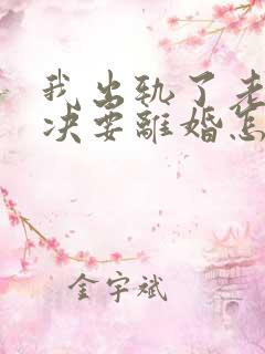我出轨了老公坚决要离婚怎么解决