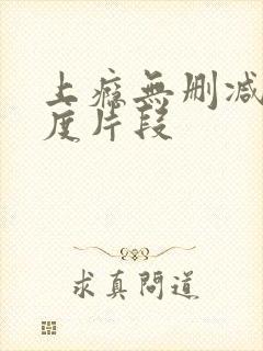 上瘾无删减大尺度片段