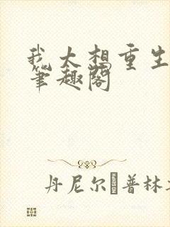 我太想重生了 笔趣阁